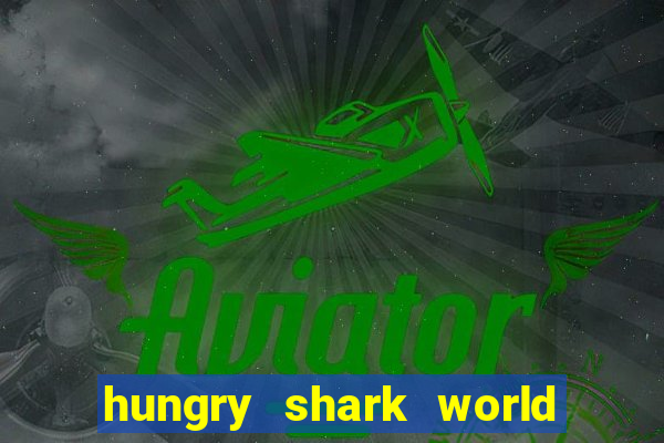 hungry shark world dinheiro infinito ios